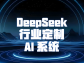 DeepSeek 行业定制 AI 系统：引领行业智能化变革的新引擎