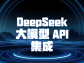 DeepSeek 大模型 API 集成：轻松解锁智能应用新可能